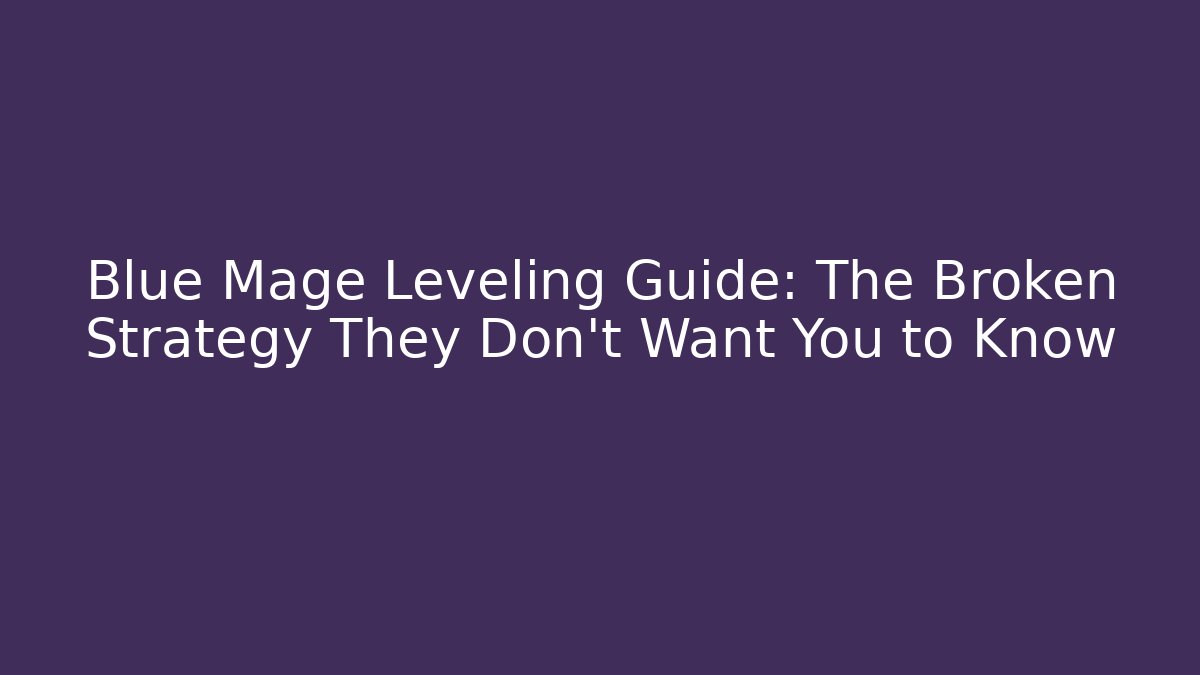 Blue Mage Leveling Guide: The Broken Strategy They Don't Want You to Know