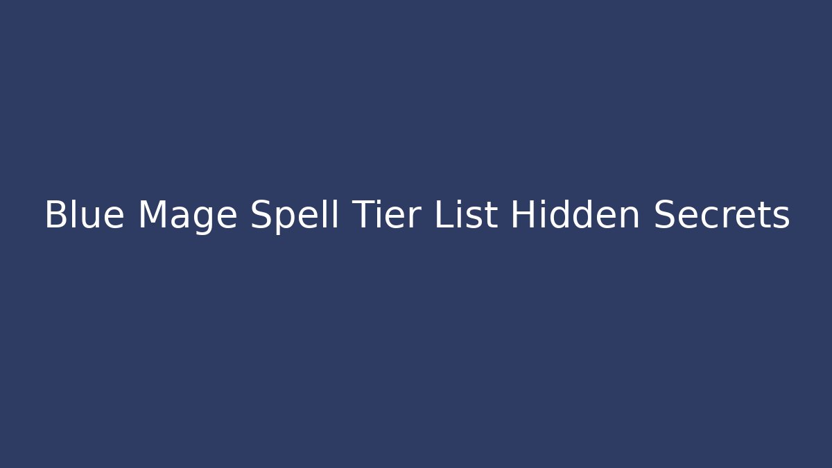 Blue Mage Spell Tier List Hidden Secrets - Create More Assets