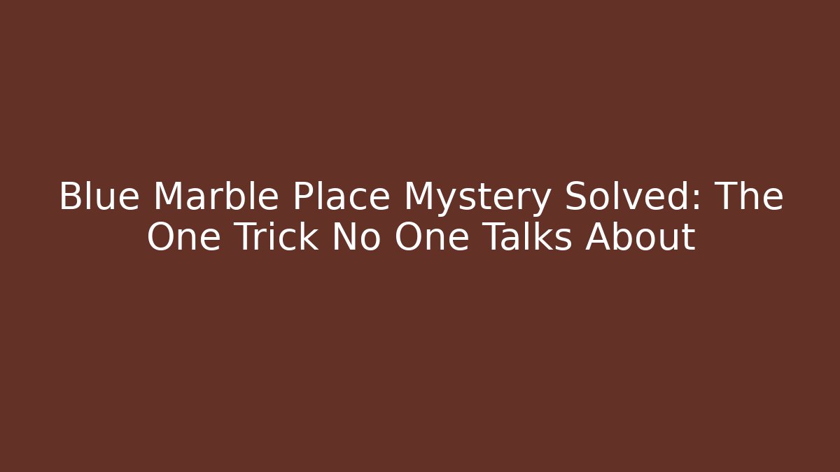 Blue Marble Place Mystery Solved: The One Trick No One Talks About