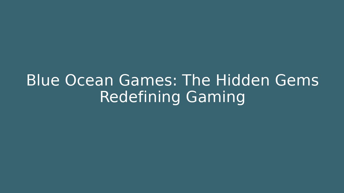 Blue Ocean Games: The Hidden Gems Redefining Gaming