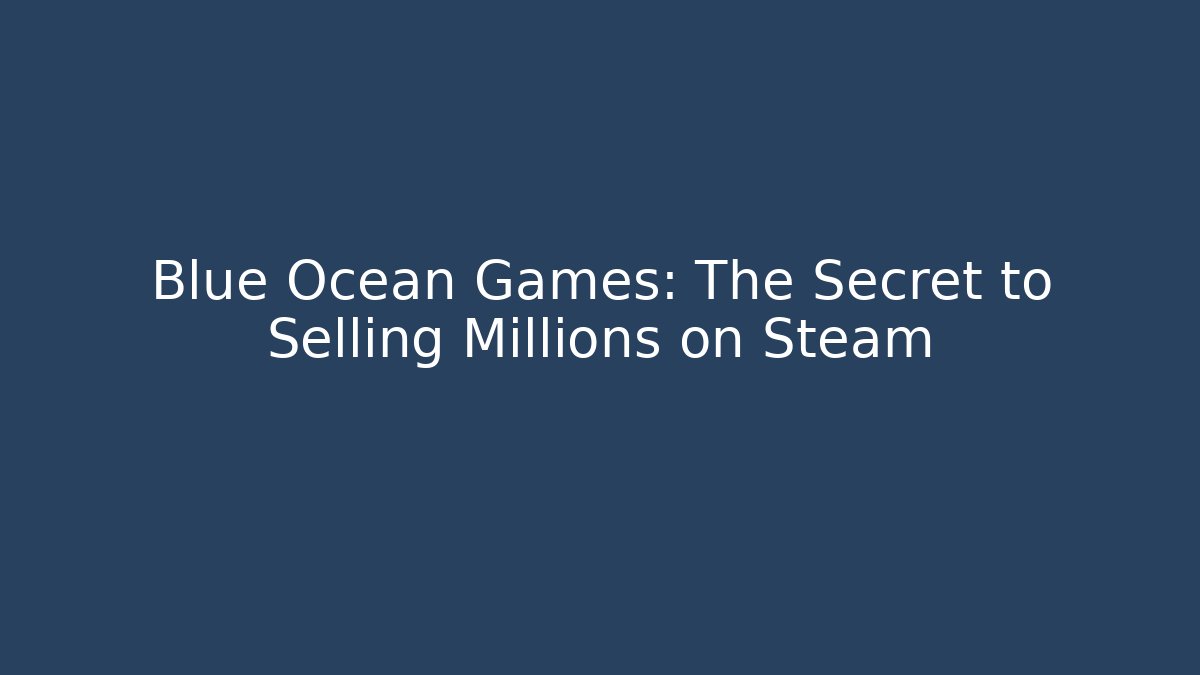 Blue Ocean Games: The Secret to Selling Millions on Steam
