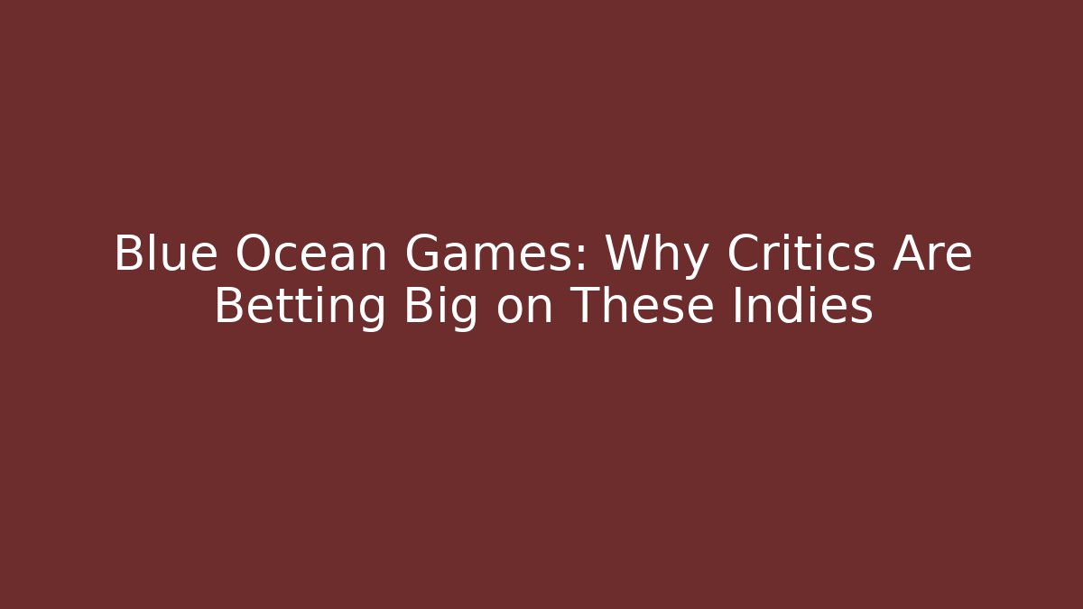 Blue Ocean Games: Why Critics Are Betting Big on These Indies