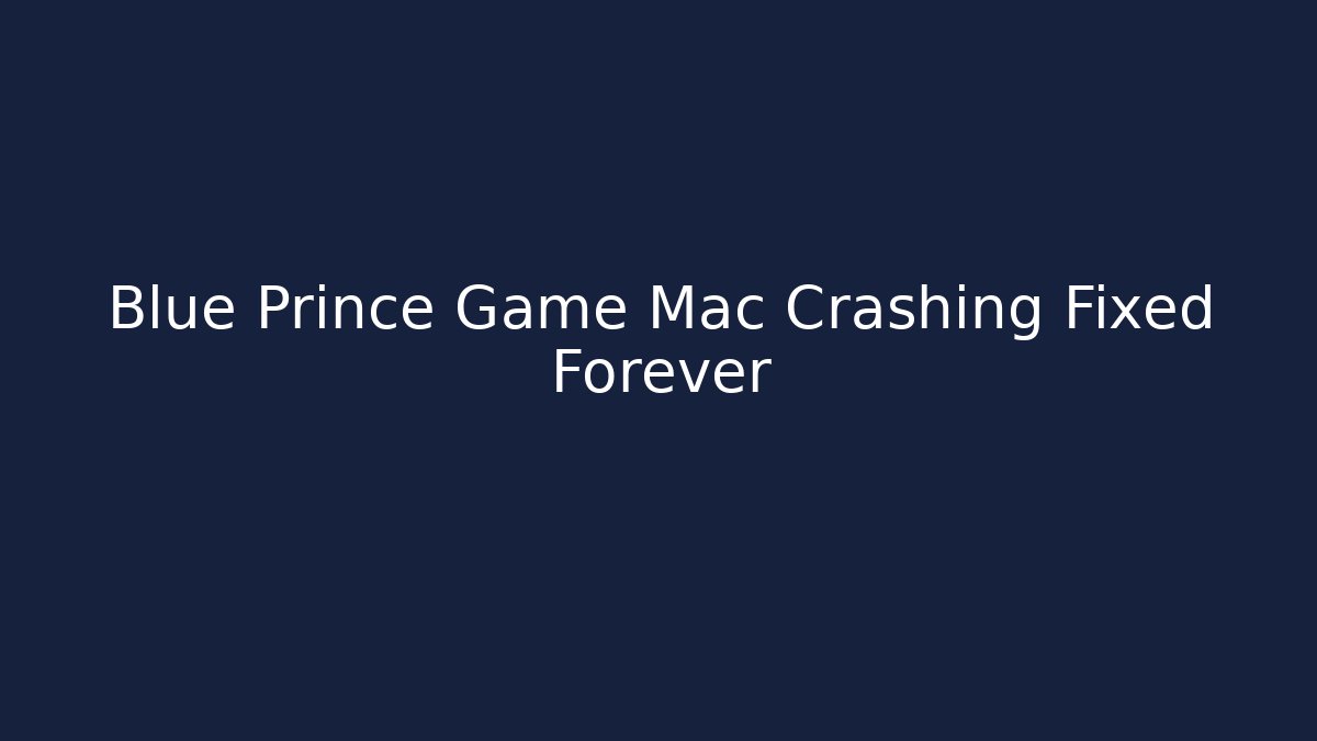 Blue Prince Game Mac Crashing Fixed Forever - Create More Assets