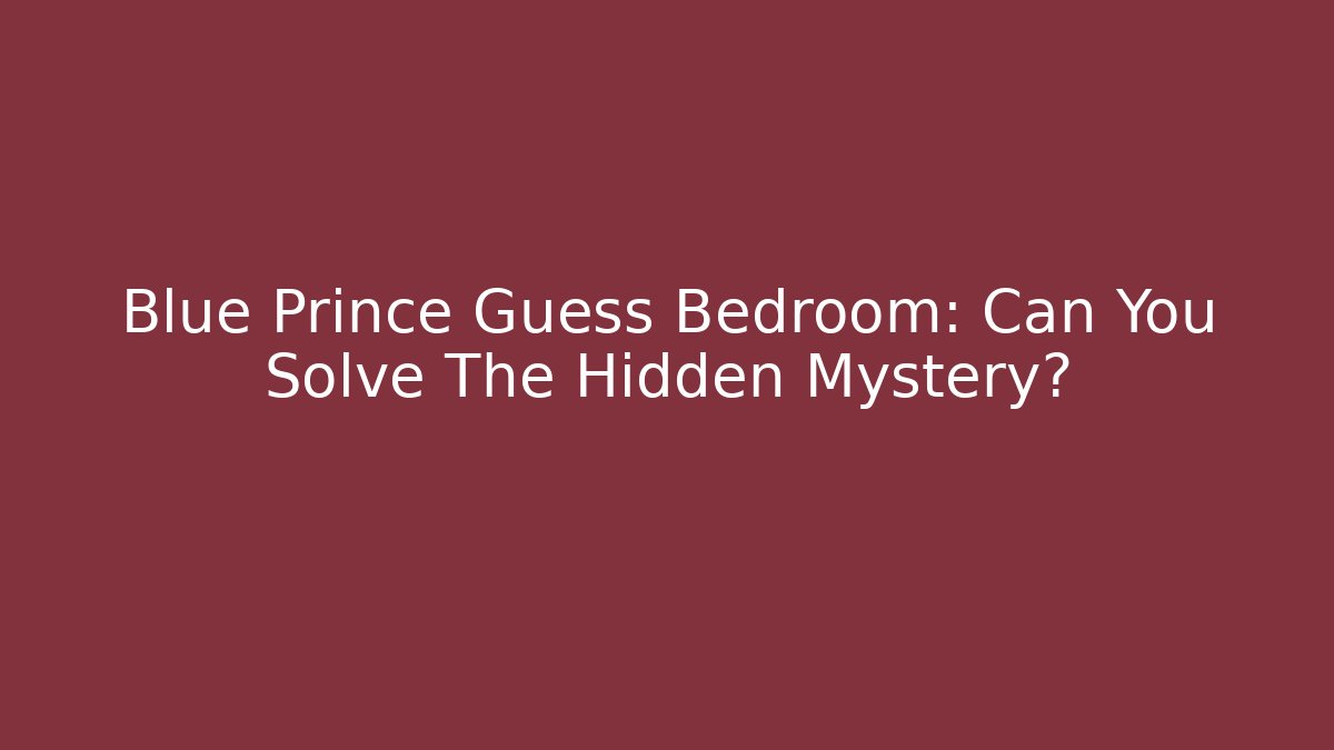 Blue Prince Guess Bedroom: Can You Solve The Hidden Mystery?