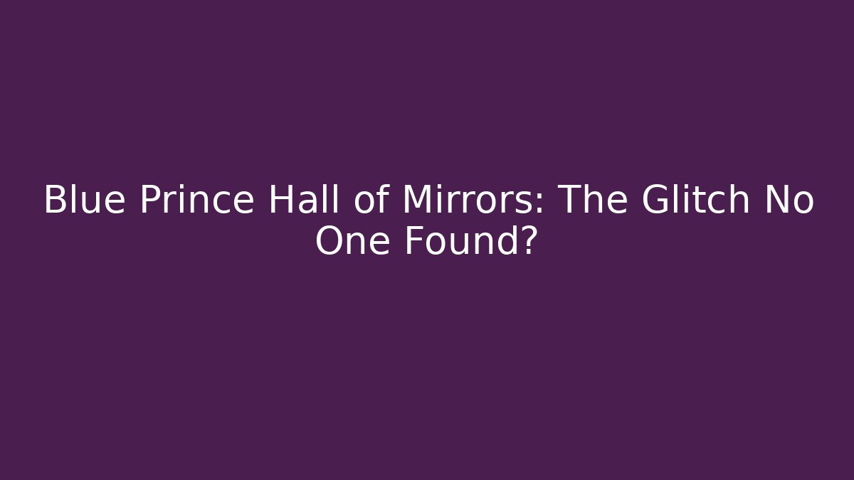 Blue Prince Hall of Mirrors: The Glitch No One Found?