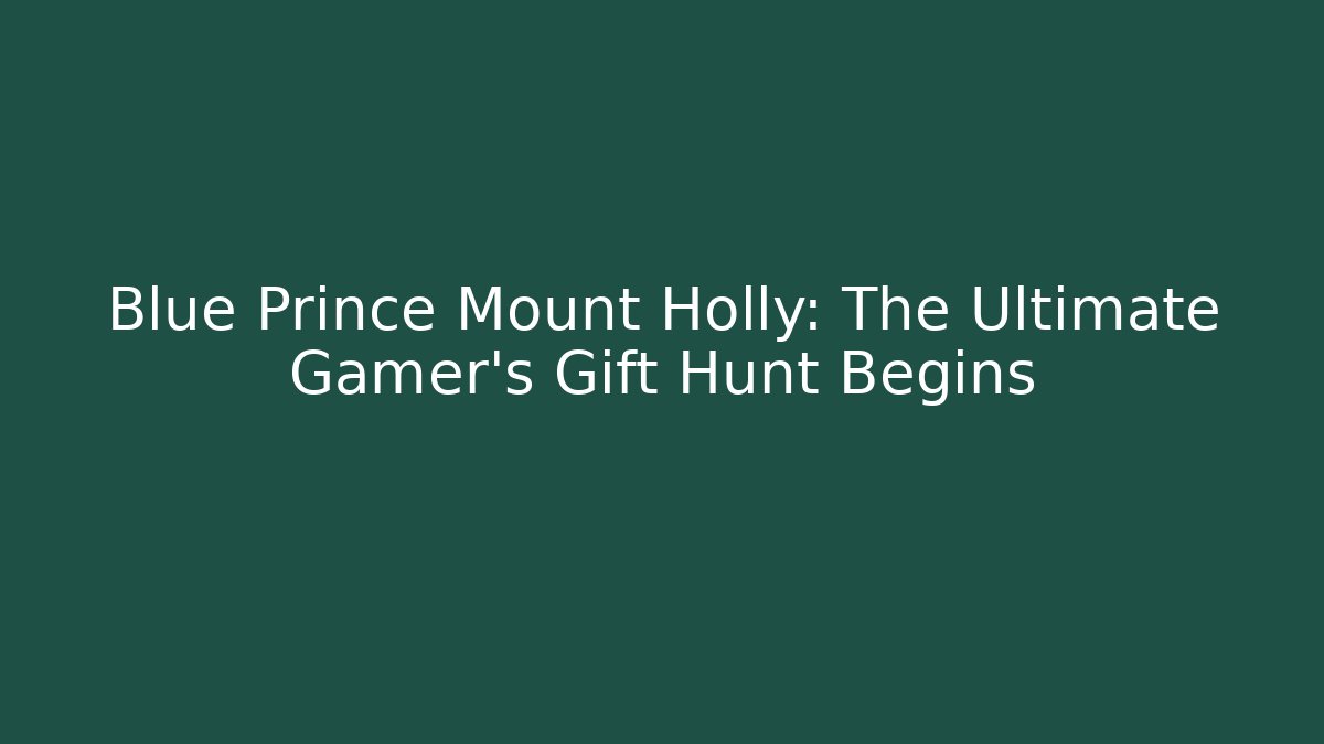 Blue Prince Mount Holly: The Ultimate Gamer's Gift Hunt Begins