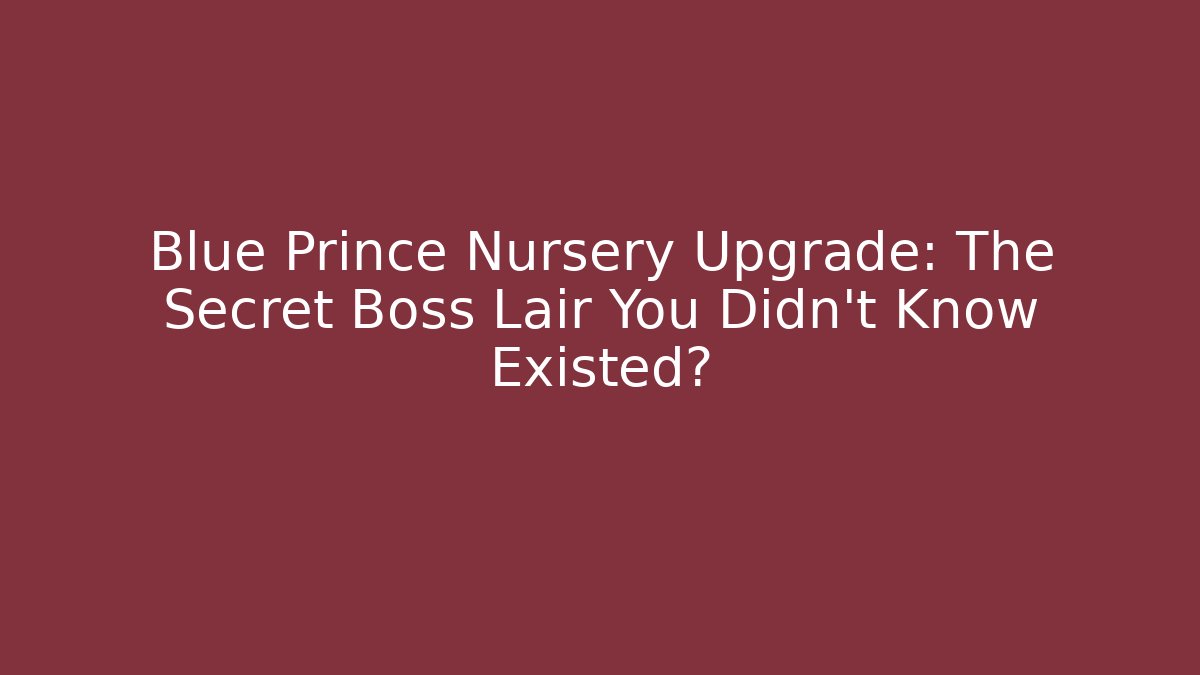 Blue Prince Nursery Upgrade: The Secret Boss Lair You Didn't Know Existed?