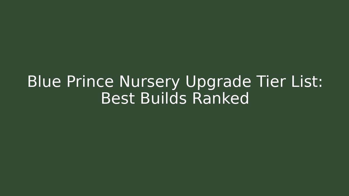 Blue Prince Nursery Upgrade Tier List: Best Builds Ranked