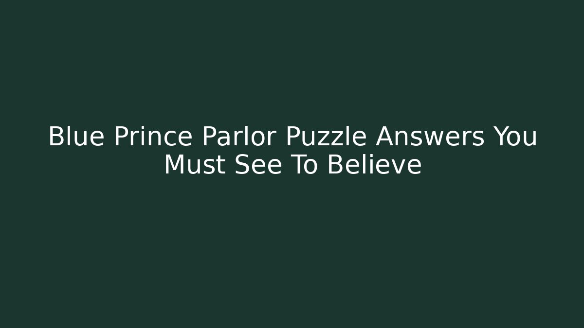 Blue Prince Parlor Puzzle Answers You Must See To Believe
