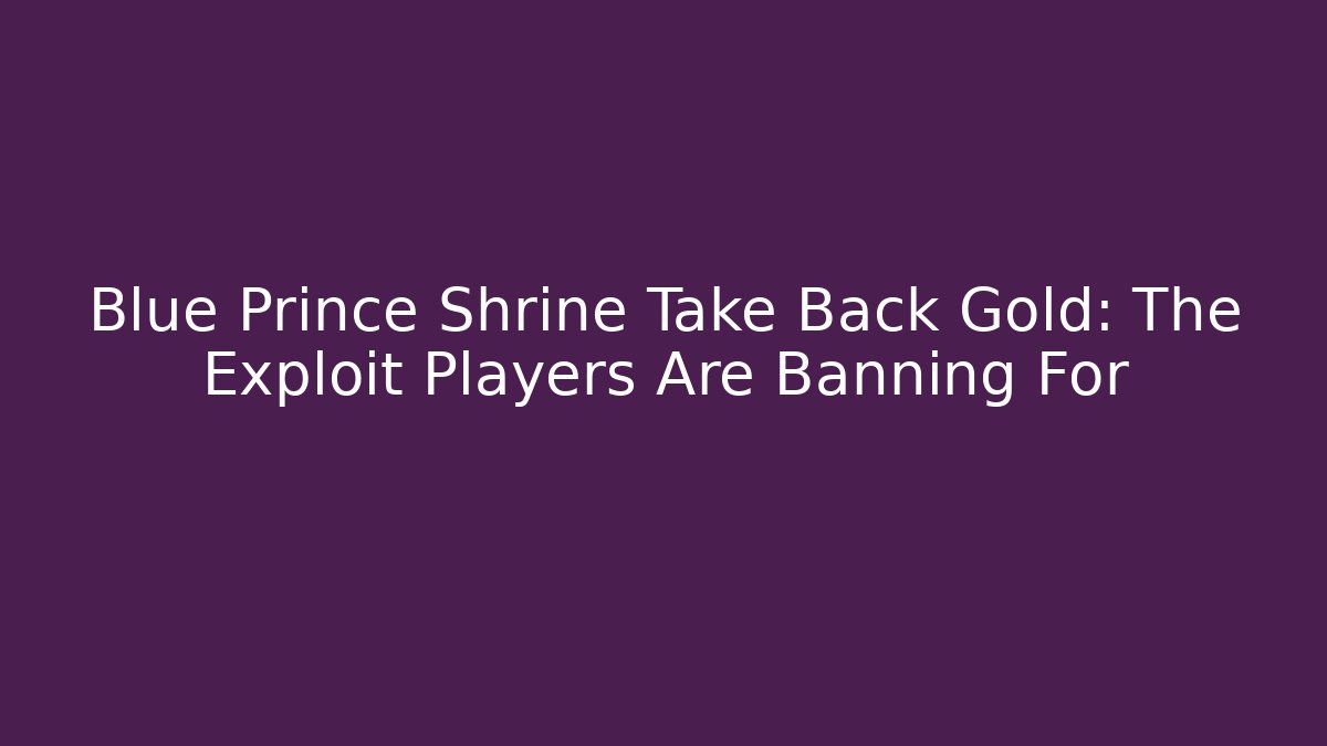 Blue Prince Shrine Take Back Gold: The Exploit Players Are Banning For