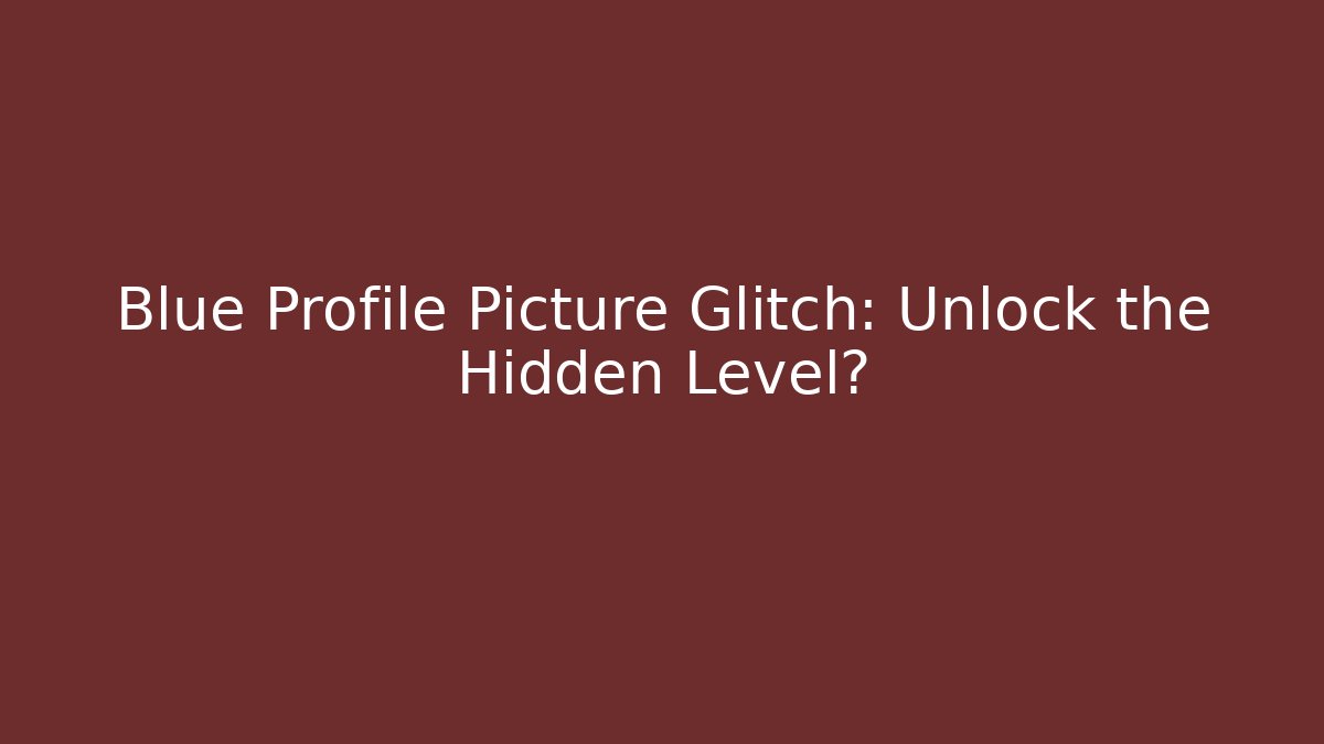 Blue Profile Picture Glitch: Unlock the Hidden Level?