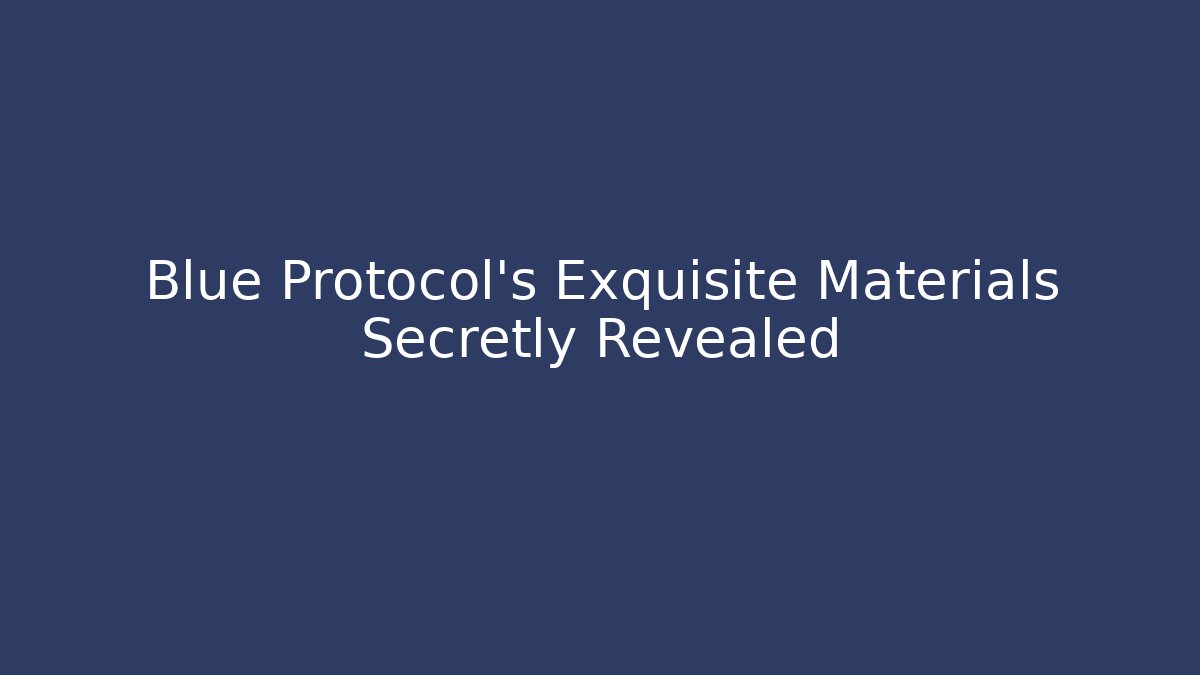 Blue Protocol's Exquisite Materials Secretly Revealed - Create More Assets