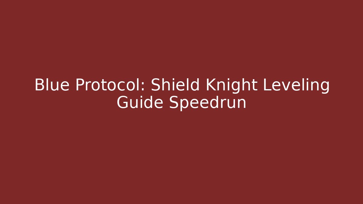 Blue Protocol: Shield Knight Leveling Guide Speedrun - Create More Assets