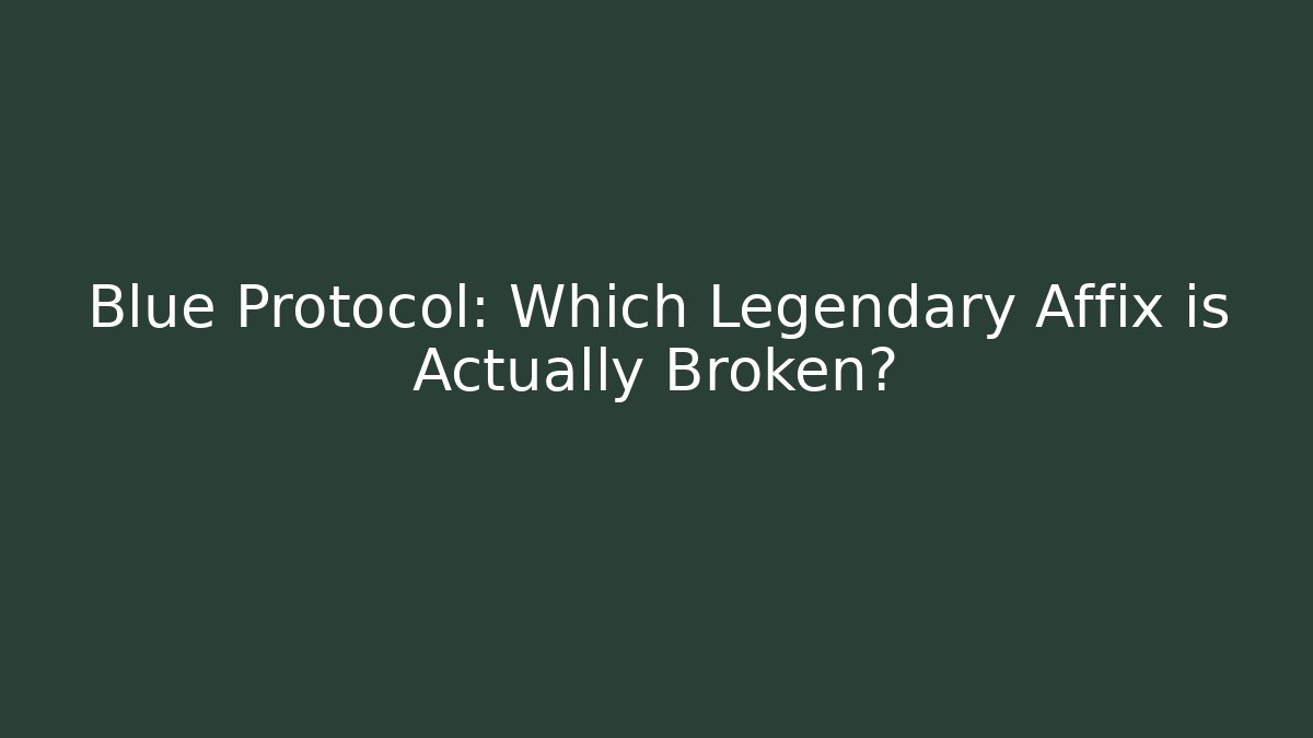 Blue Protocol: Which Legendary Affix is Actually Broken? - Create More Assets