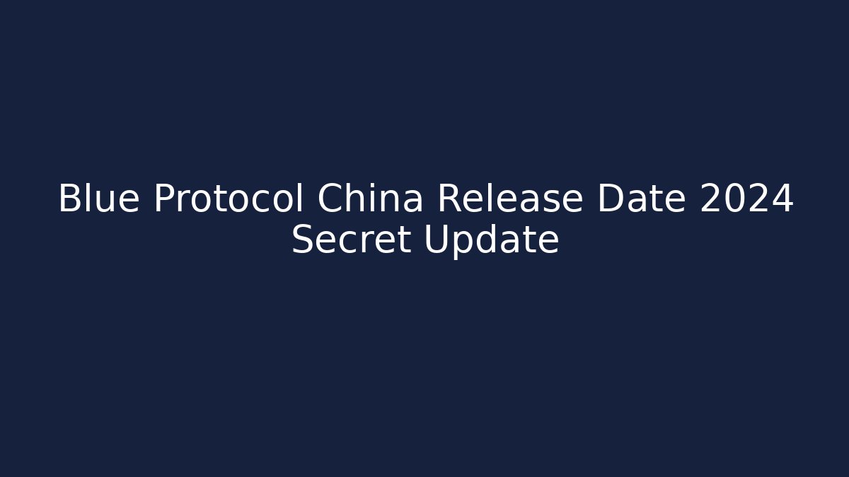 Blue Protocol China Release Date 2024 Secret Update