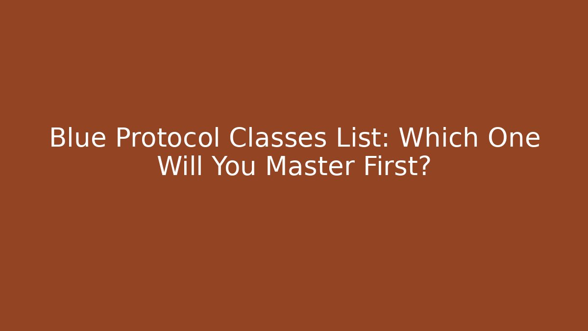 Blue Protocol Classes List: Which One Will You Master First? - Create More Assets
