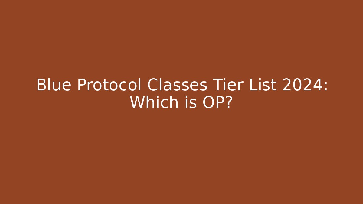 Blue Protocol Classes Tier List 2024: Which is OP?