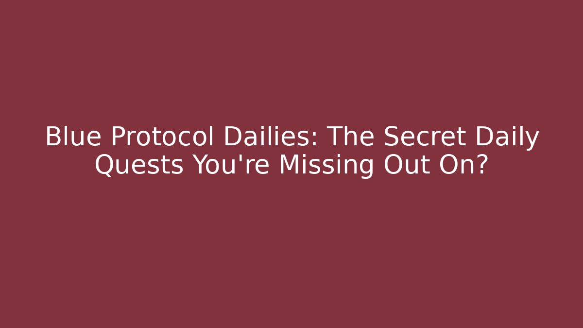 Blue Protocol Dailies: The Secret Daily Quests You're Missing Out On?