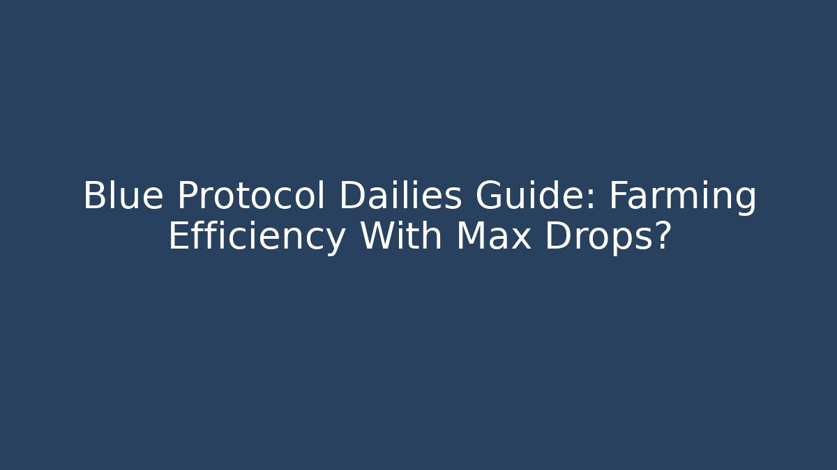 Blue Protocol Dailies Guide: Farming Efficiency With Max Drops? - Create More Assets