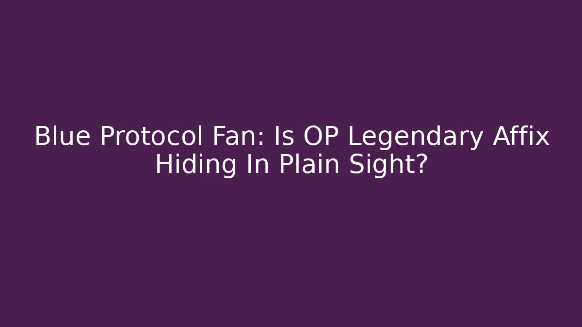 Blue Protocol Fan: Is OP Legendary Affix Hiding In Plain Sight?