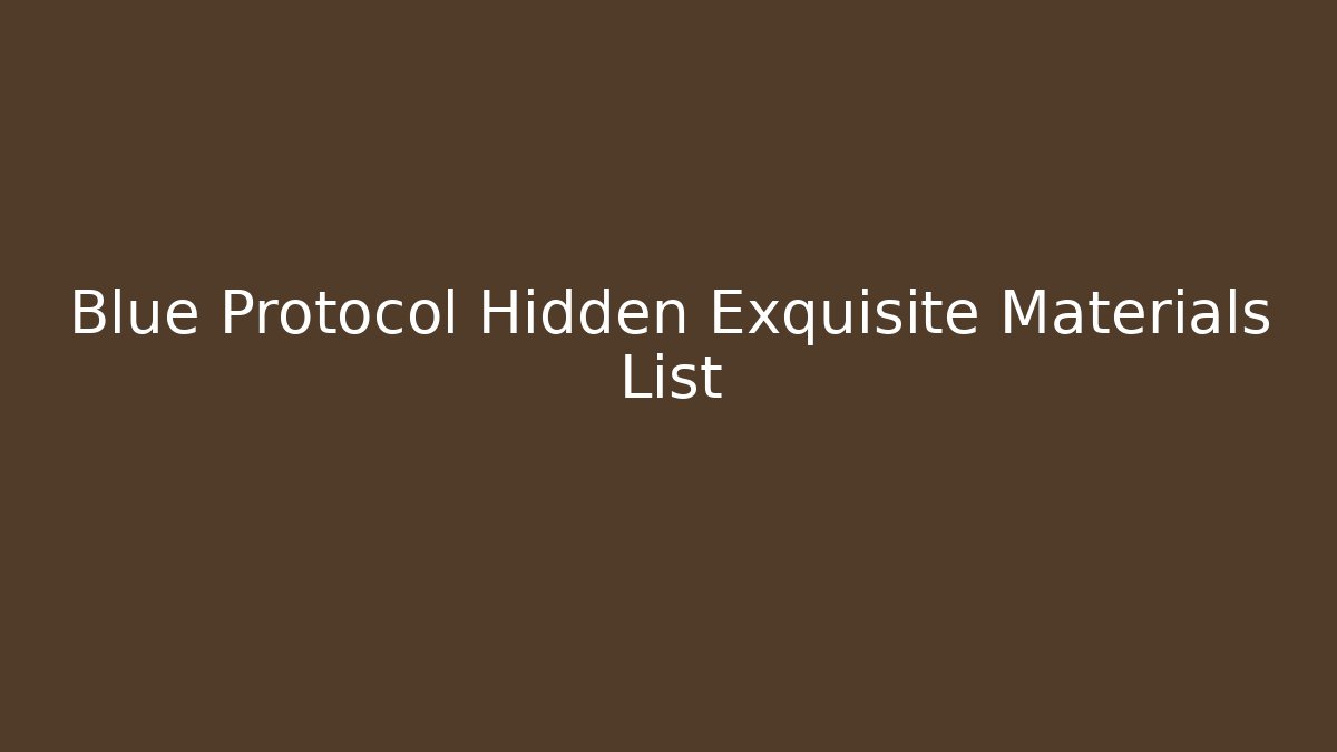Blue Protocol Hidden Exquisite Materials List