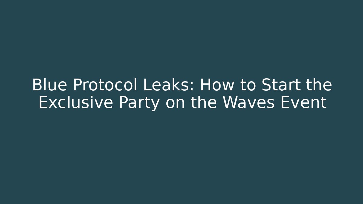 Blue Protocol Leaks: How to Start the Exclusive Party on the Waves Event