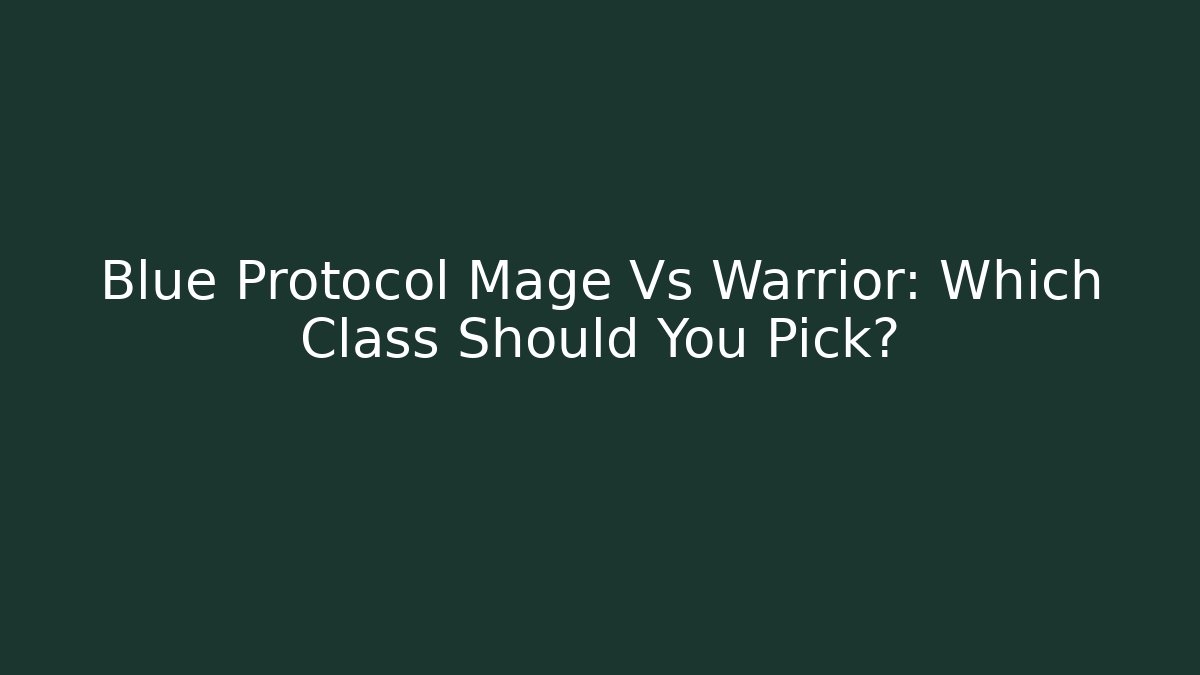 Blue Protocol Mage Vs Warrior: Which Class Should You Pick? - Create More Assets
