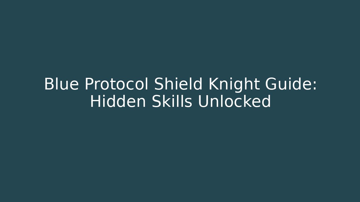 Blue Protocol Shield Knight Guide: Hidden Skills Unlocked - Create More Assets