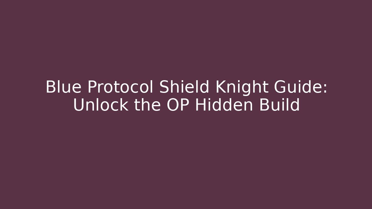 Blue Protocol Shield Knight Guide: Unlock the OP Hidden Build