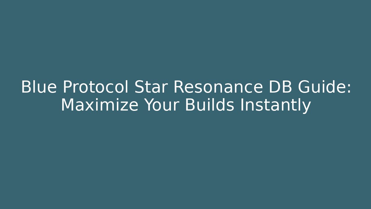 Blue Protocol Star Resonance DB Guide: Maximize Your Builds Instantly