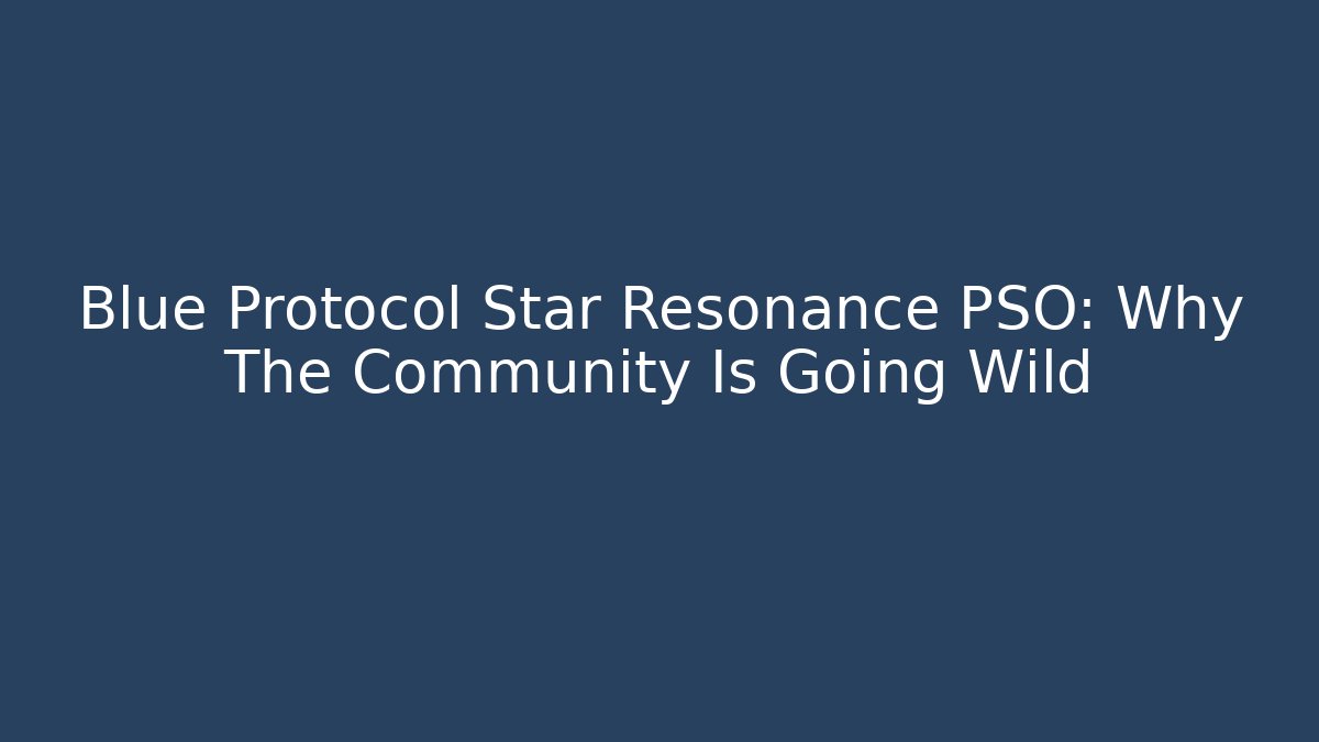 Blue Protocol Star Resonance PSO: Why The Community Is Going Wild