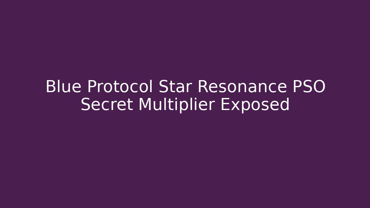 Blue Protocol Star Resonance PSO Secret Multiplier Exposed