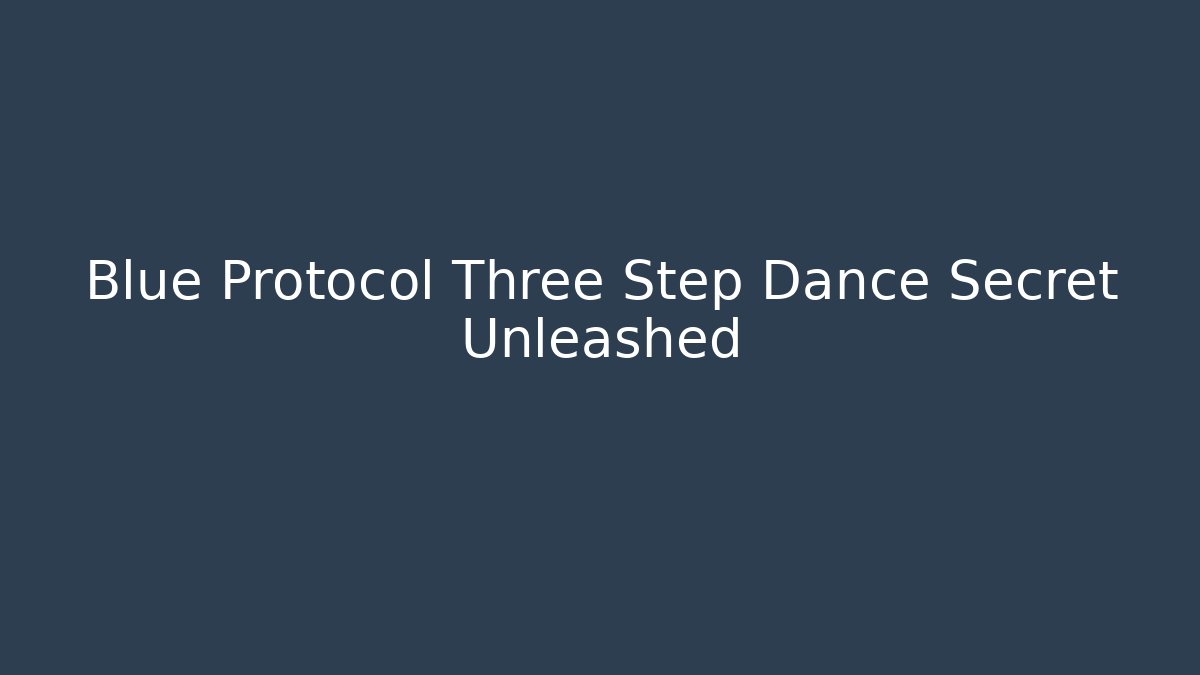 Blue Protocol Three Step Dance Secret Unleashed