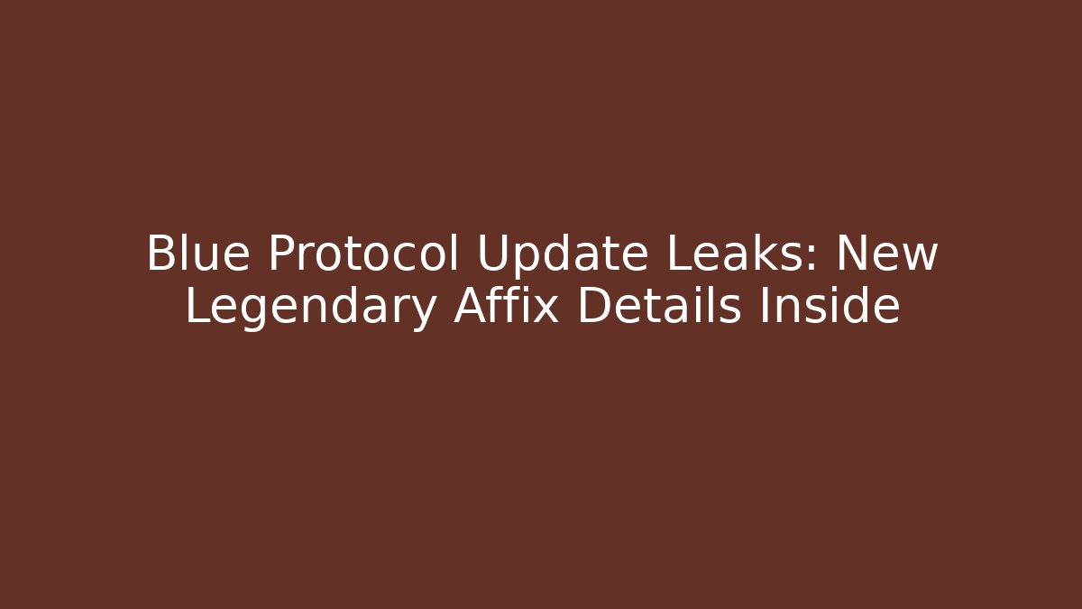 Blue Protocol Update Leaks: New Legendary Affix Details Inside