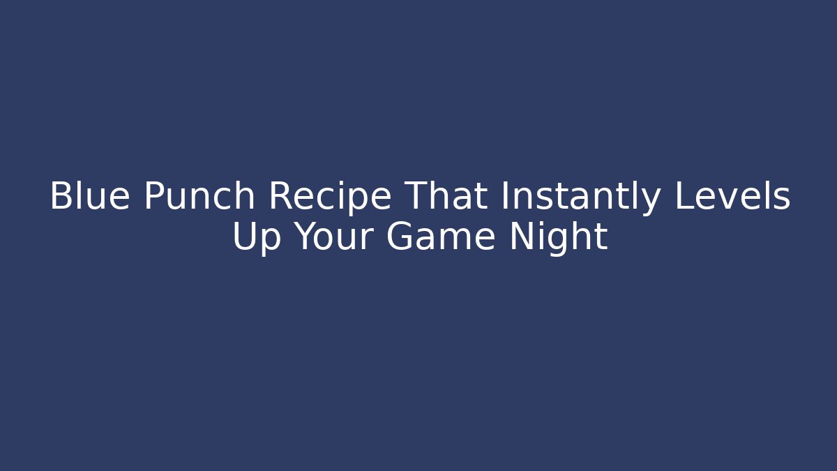 Blue Punch Recipe That Instantly Levels Up Your Game Night