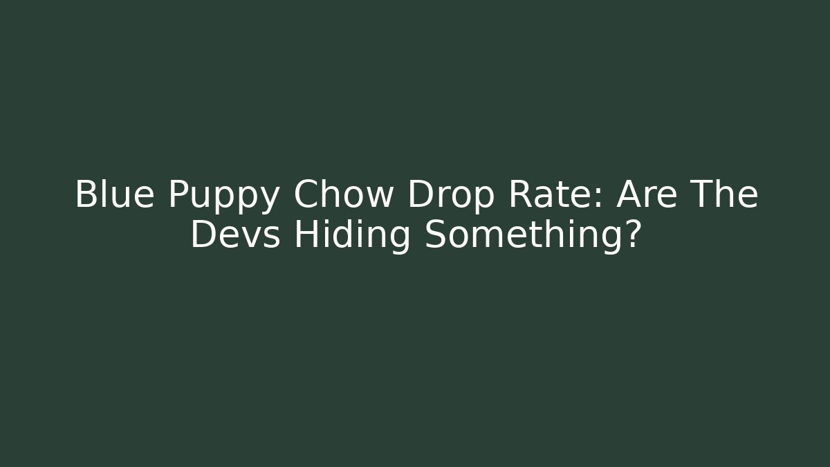 Blue Puppy Chow Drop Rate: Are The Devs Hiding Something? - Create More Assets