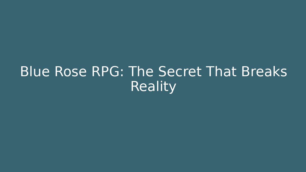 Blue Rose RPG: The Secret That Breaks Reality - Create More Assets