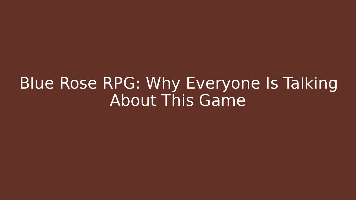 Blue Rose RPG: Why Everyone Is Talking About This Game
