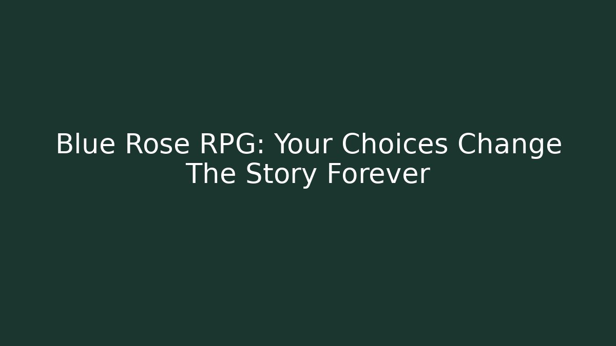 Blue Rose RPG: Your Choices Change The Story Forever