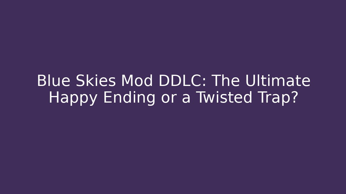 Blue Skies Mod DDLC: The Ultimate Happy Ending or a Twisted Trap?