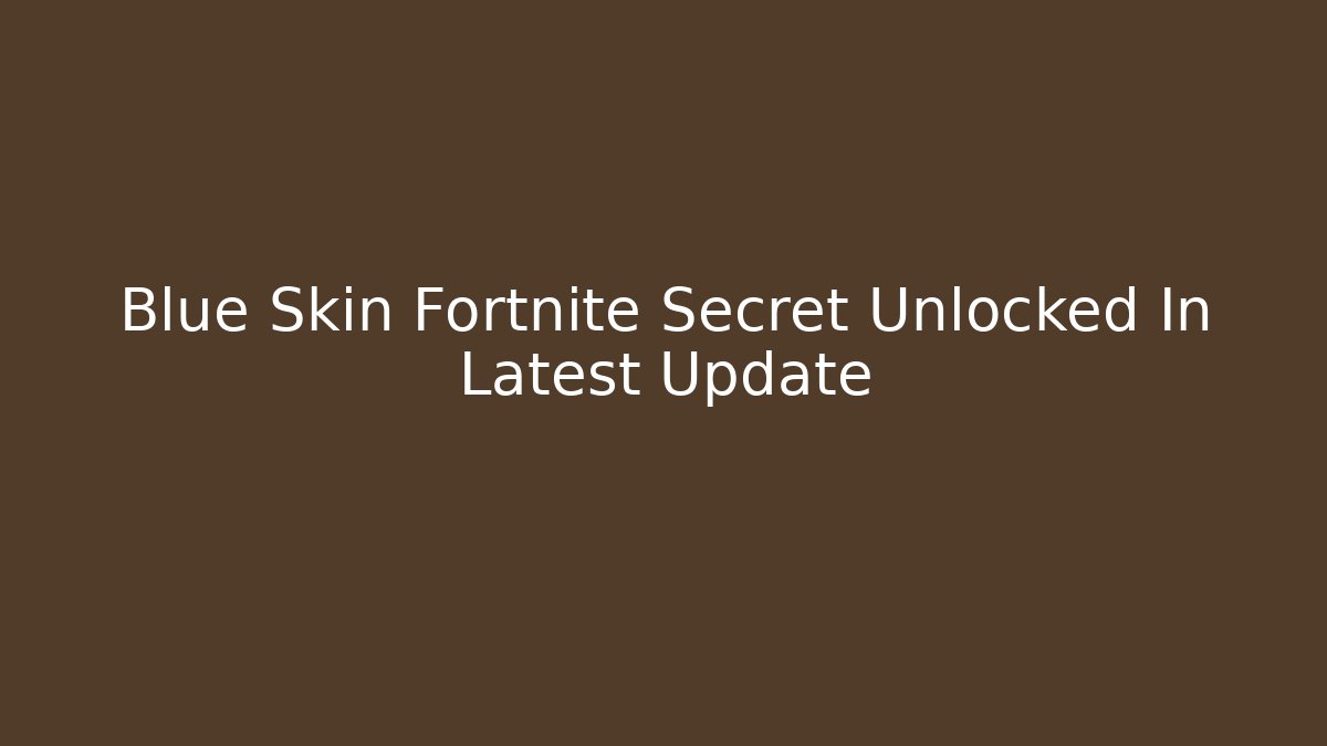 Blue Skin Fortnite Secret Unlocked In Latest Update