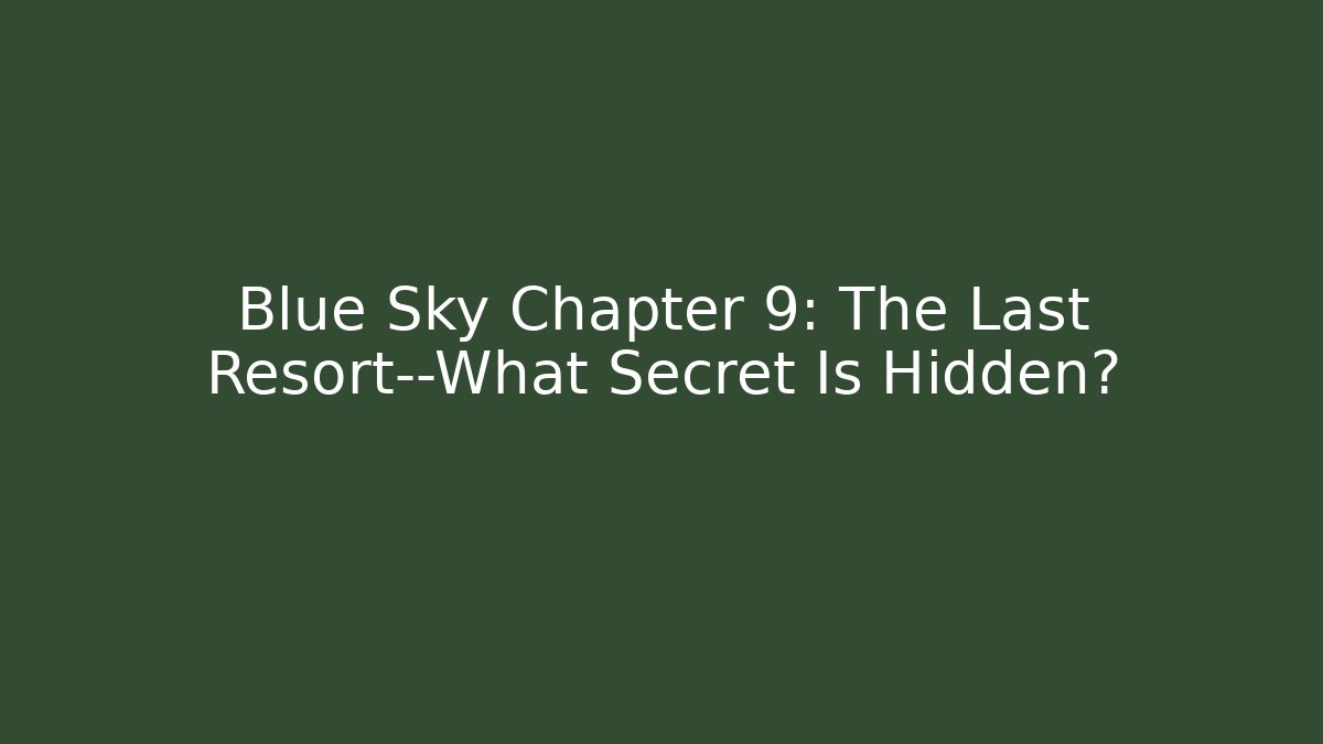 Blue Sky Chapter 9: The Last Resort—What Secret Is Hidden?