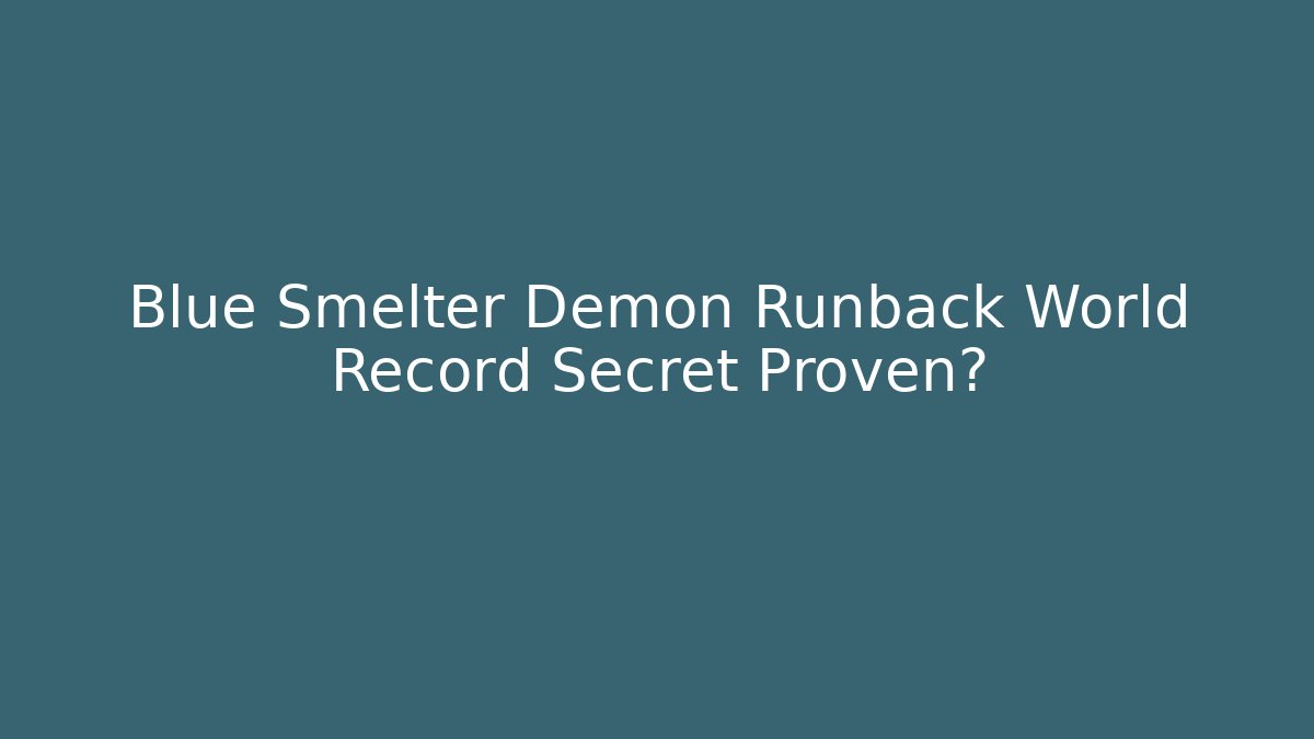 Blue Smelter Demon Runback World Record Secret Proven?