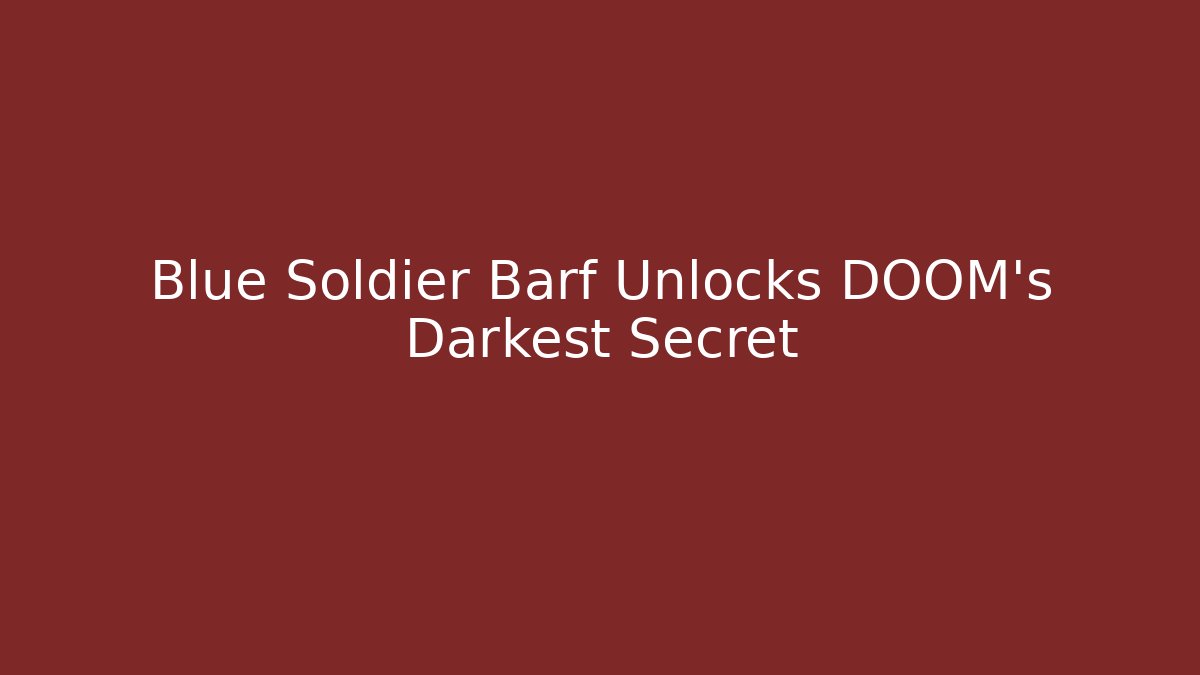 Blue Soldier Barf Unlocks DOOM's Darkest Secret