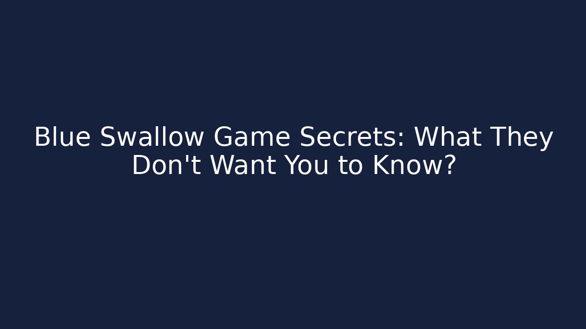 Blue Swallow Game Secrets: What They Don’t Want You to Know?
