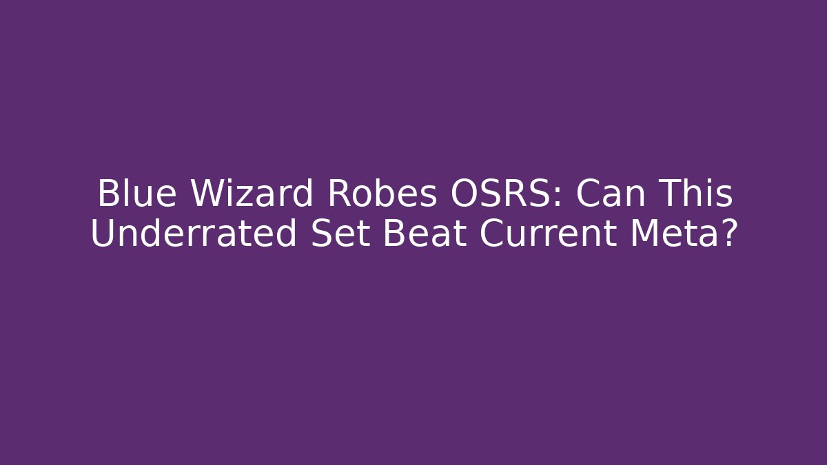 Blue Wizard Robes OSRS: Can This Underrated Set Beat Current Meta?