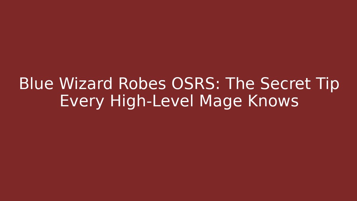 Blue Wizard Robes OSRS: The Secret Tip Every High-Level Mage Knows