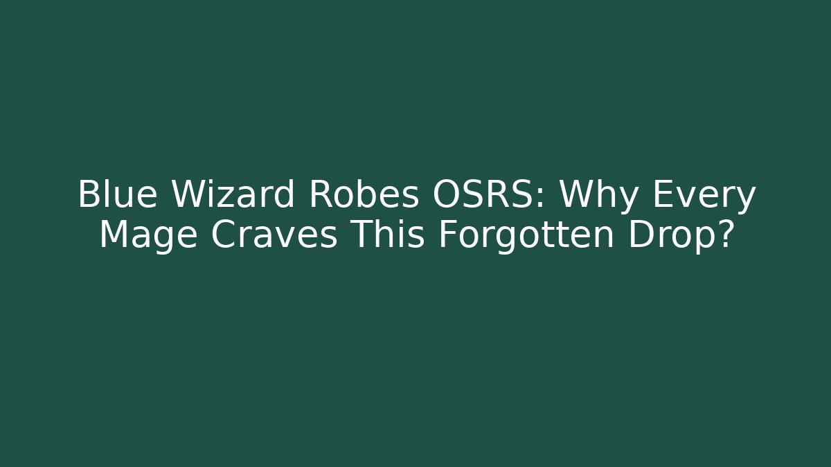 Blue Wizard Robes OSRS: Why Every Mage Craves This Forgotten Drop?