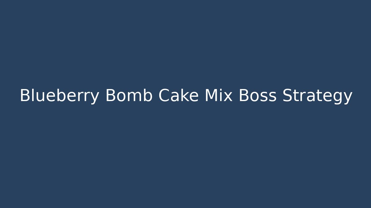 Blueberry Bomb Cake Mix Boss Strategy