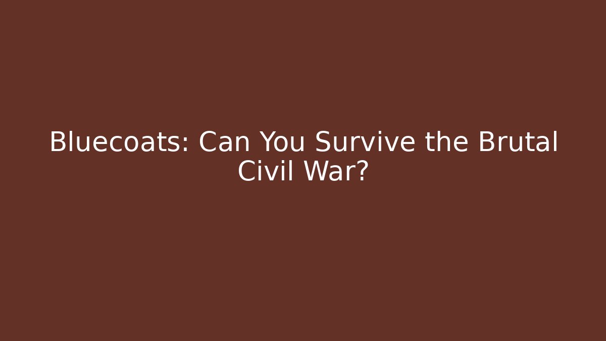 Bluecoats: Can You Survive the Brutal Civil War?